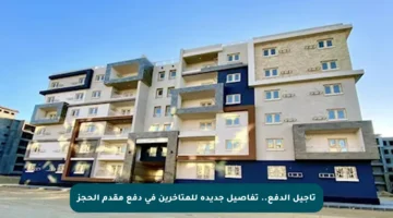 تأجيل الدفع.. تفاصيل جديدة للمتأخرين في دفع مقدم الحجز